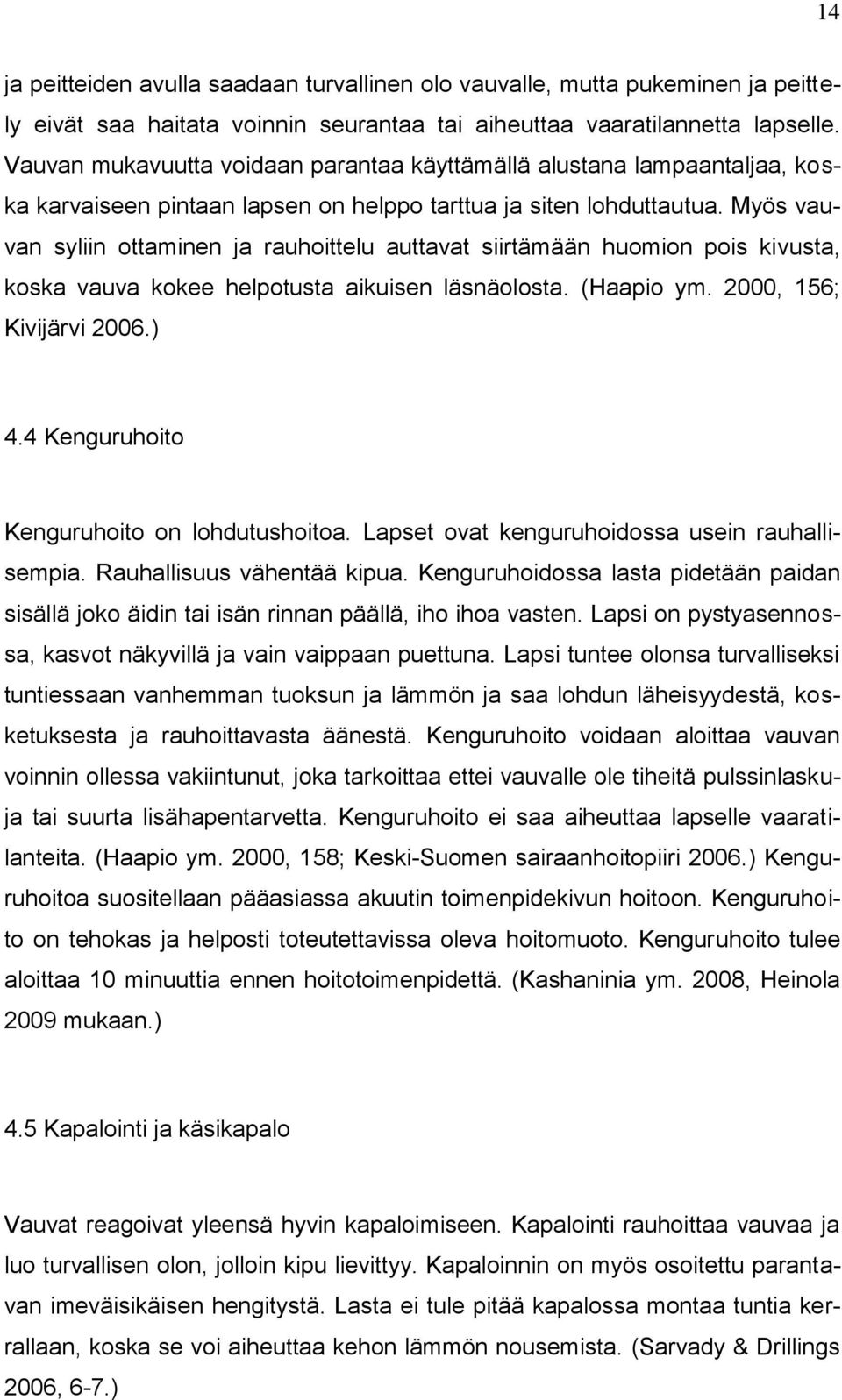Myös vauvan syliin ottaminen ja rauhoittelu auttavat siirtämään huomion pois kivusta, koska vauva kokee helpotusta aikuisen läsnäolosta. (Haapio ym. 2000, 156; Kivijärvi 2006.) 4.
