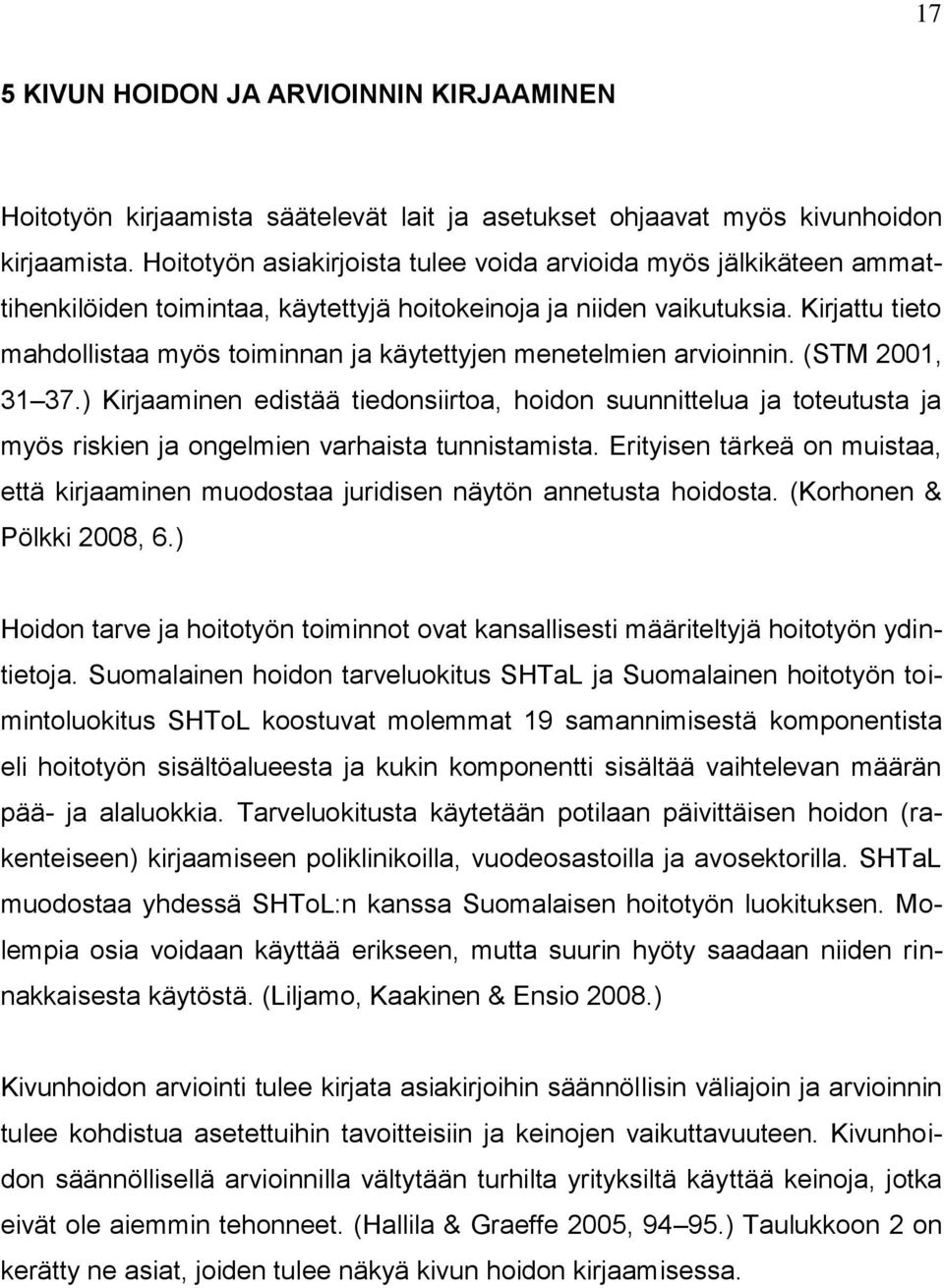 Kirjattu tieto mahdollistaa myös toiminnan ja käytettyjen menetelmien arvioinnin. (STM 2001, 31 37.