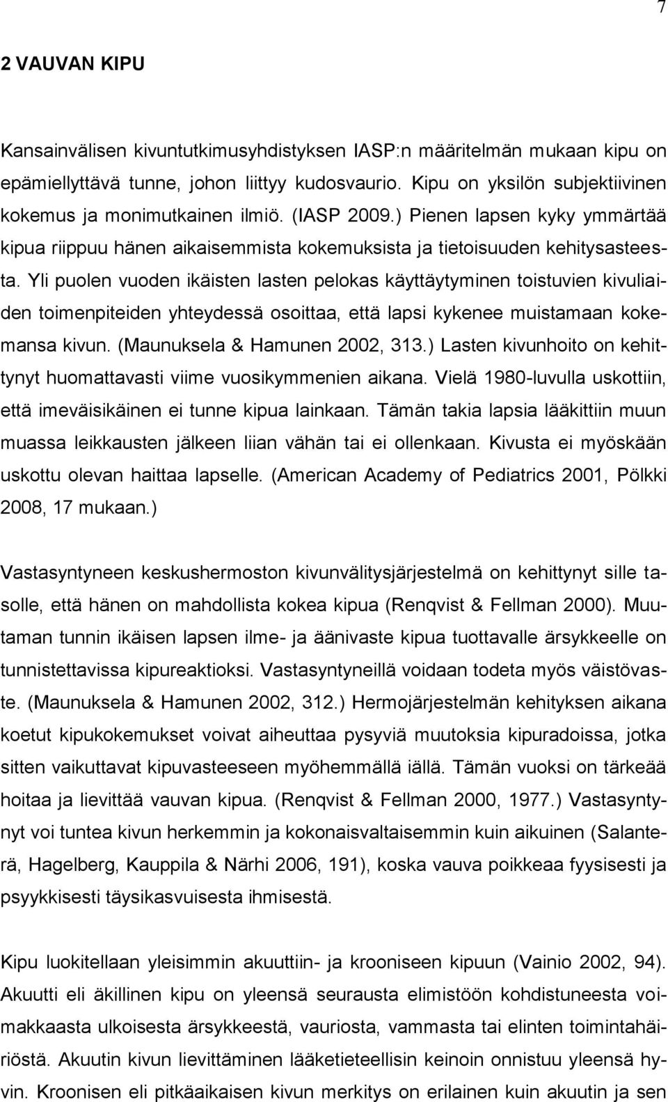 Yli puolen vuoden ikäisten lasten pelokas käyttäytyminen toistuvien kivuliaiden toimenpiteiden yhteydessä osoittaa, että lapsi kykenee muistamaan kokemansa kivun. (Maunuksela & Hamunen 2002, 313.
