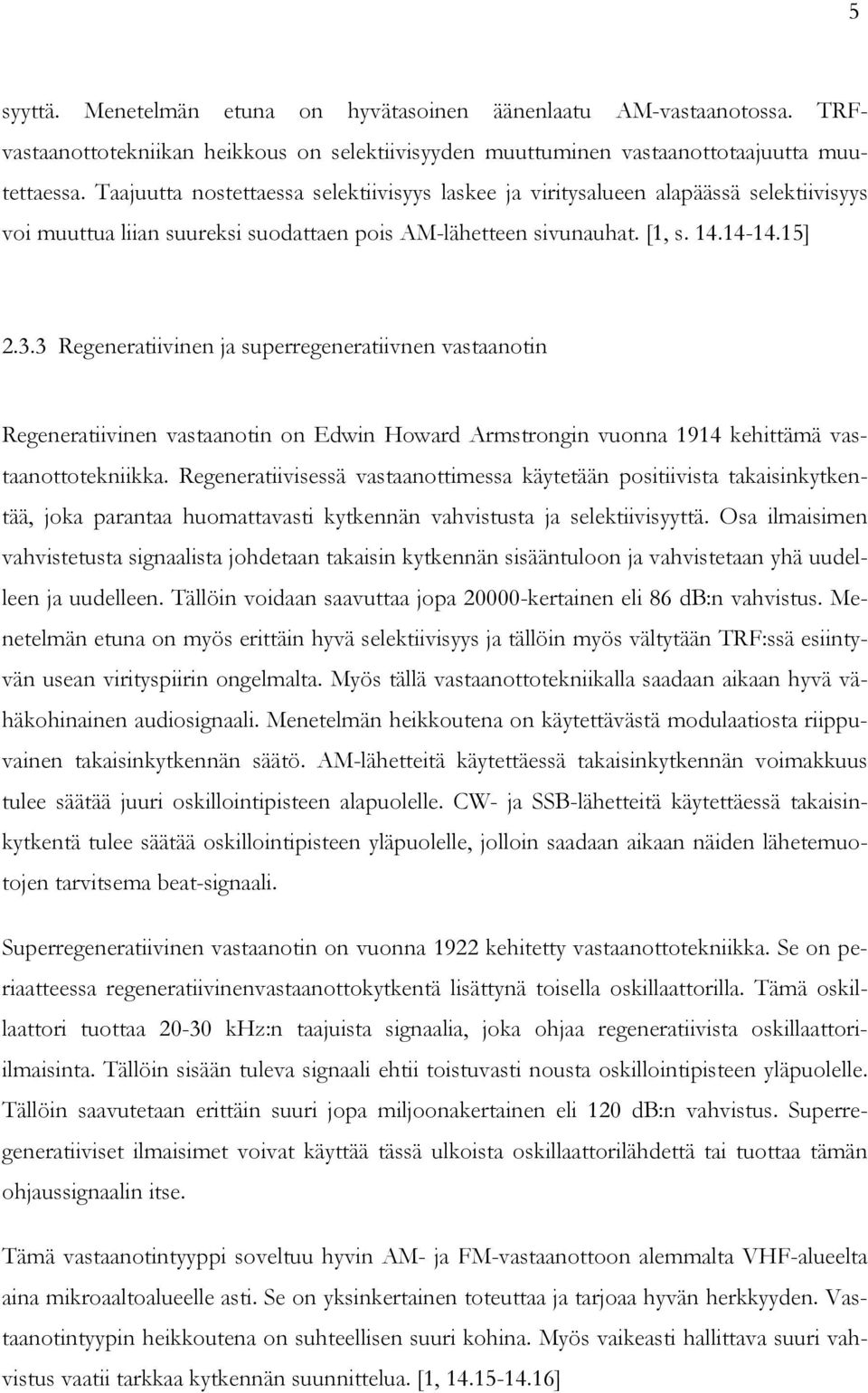 3 Regeneratiivinen ja superregeneratiivnen vastaanotin Regeneratiivinen vastaanotin on Edwin Howard Armstrongin vuonna 1914 kehittämä vastaanottotekniikka.