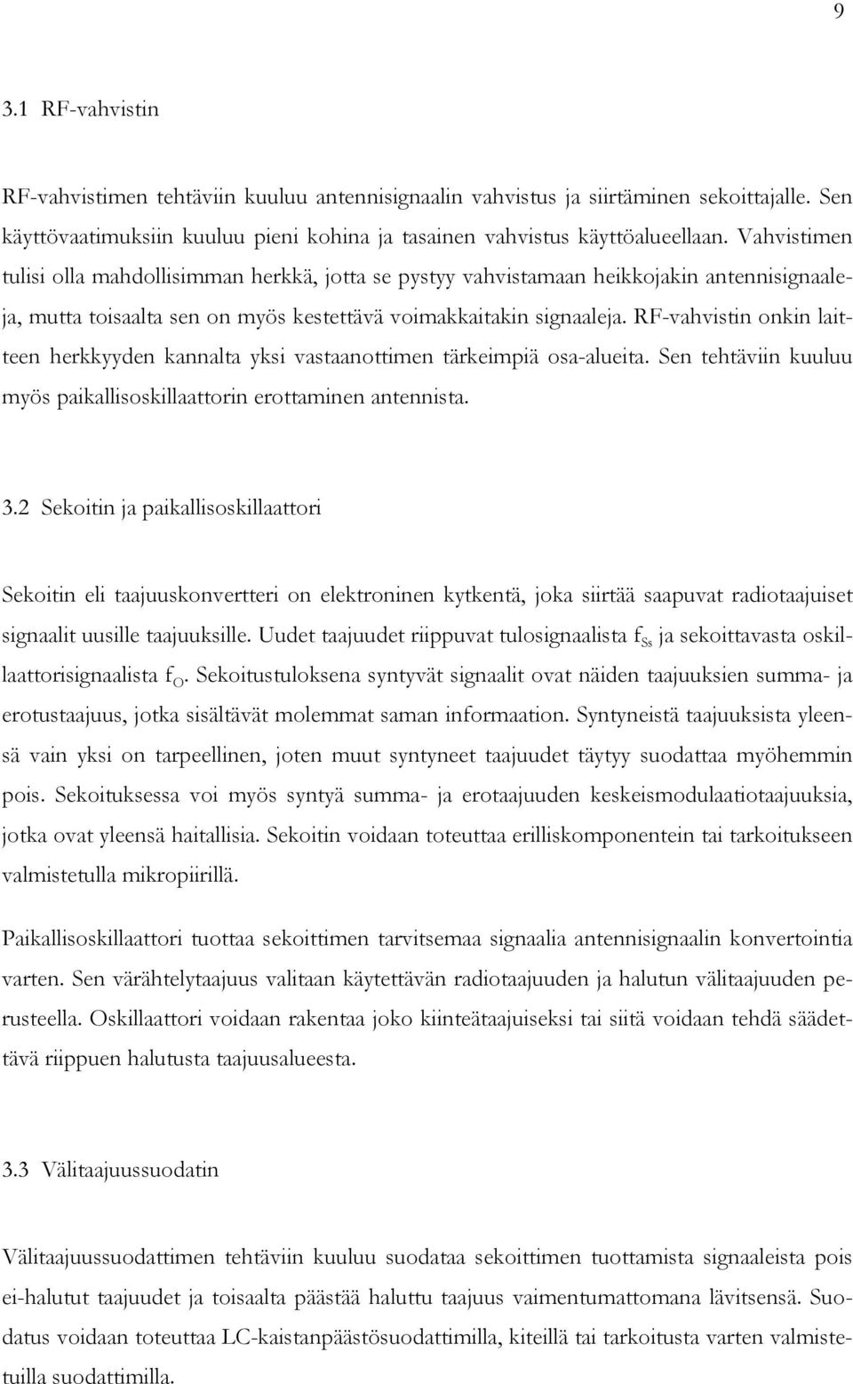 RF-vahvistin onkin laitteen herkkyyden kannalta yksi vastaanottimen tärkeimpiä osa-alueita. Sen tehtäviin kuuluu myös paikallisoskillaattorin erottaminen antennista. 3.