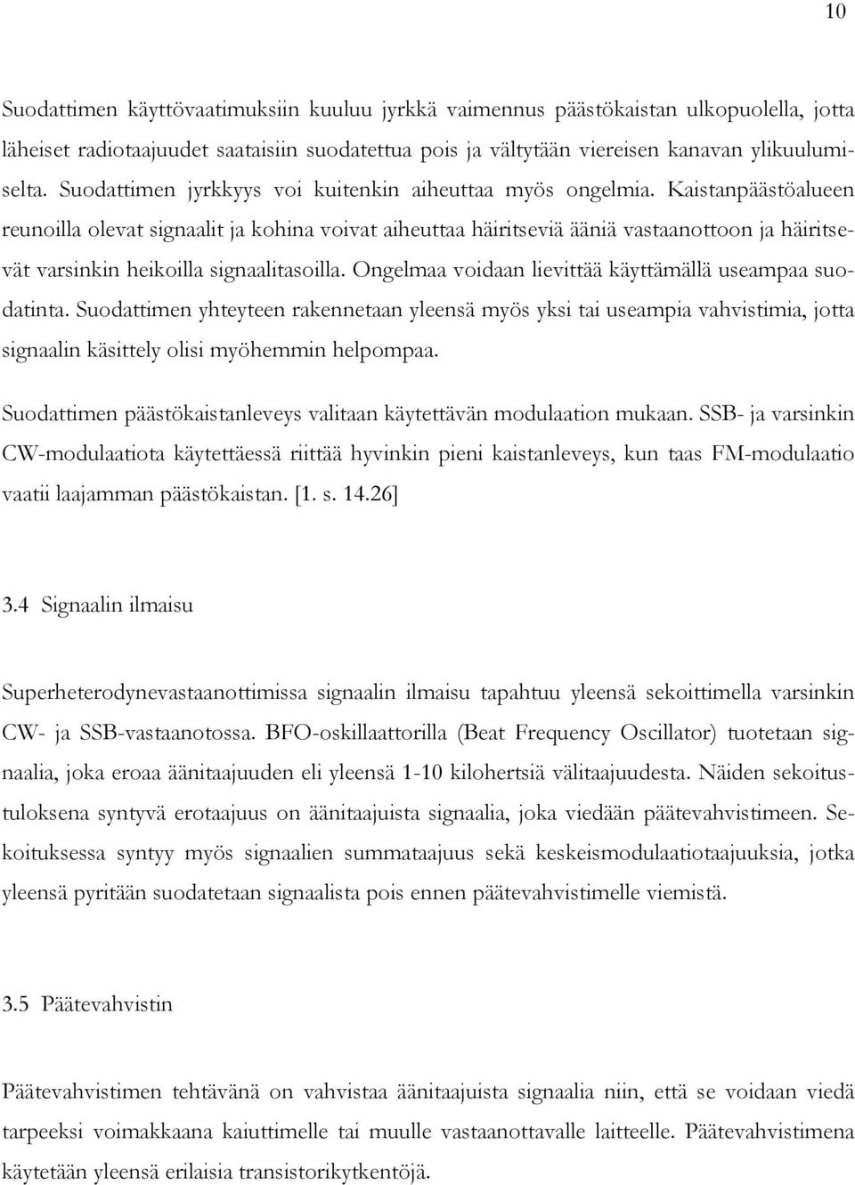 Kaistanpäästöalueen reunoilla olevat signaalit ja kohina voivat aiheuttaa häiritseviä ääniä vastaanottoon ja häiritsevät varsinkin heikoilla signaalitasoilla.