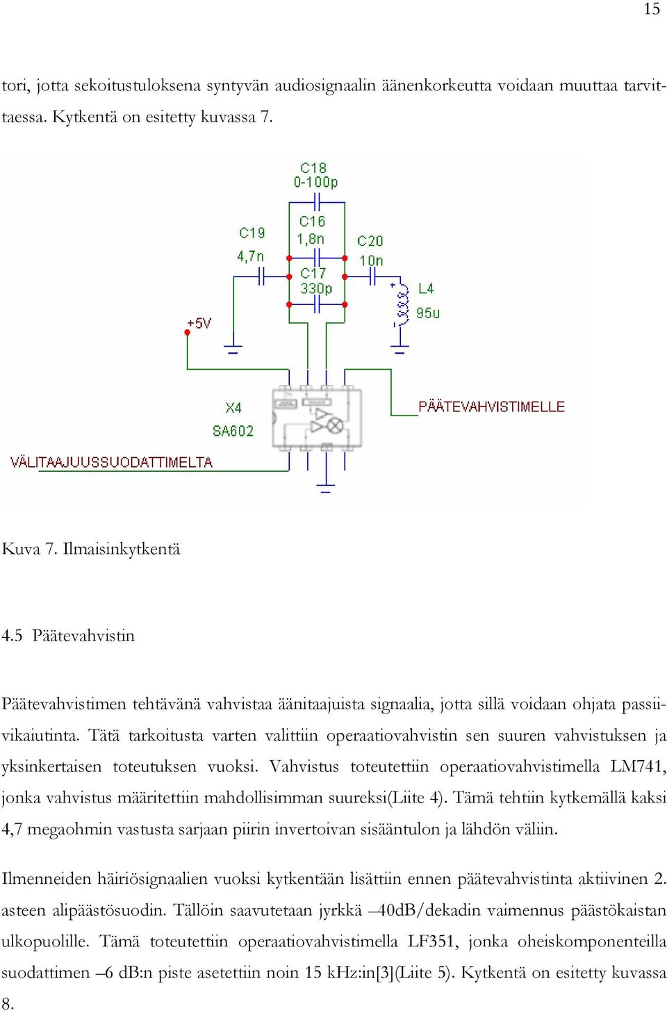 Tätä tarkoitusta varten valittiin operaatiovahvistin sen suuren vahvistuksen ja yksinkertaisen toteutuksen vuoksi.