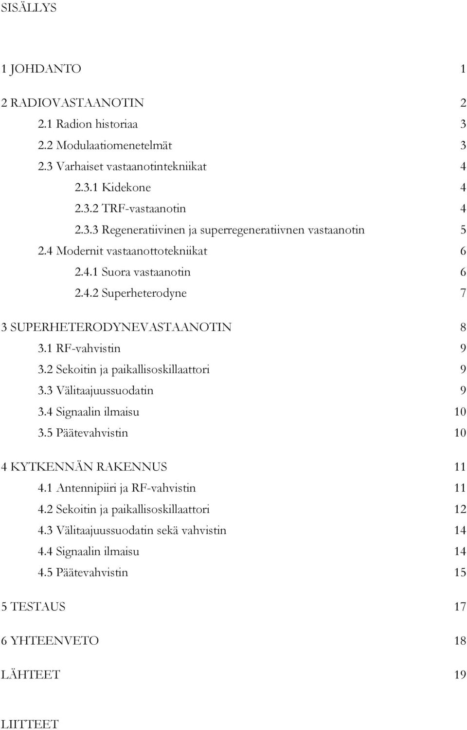 3 Välitaajuussuodatin 9 3.4 Signaalin ilmaisu 10 3.5 Päätevahvistin 10 4 KYTKENNÄN RAKENNUS 11 4.1 Antennipiiri ja RF-vahvistin 11 4.2 Sekoitin ja paikallisoskillaattori 12 4.