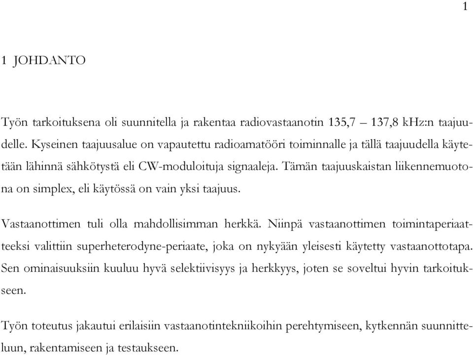 Tämän taajuuskaistan liikennemuotona on simplex, eli käytössä on vain yksi taajuus. Vastaanottimen tuli olla mahdollisimman herkkä.