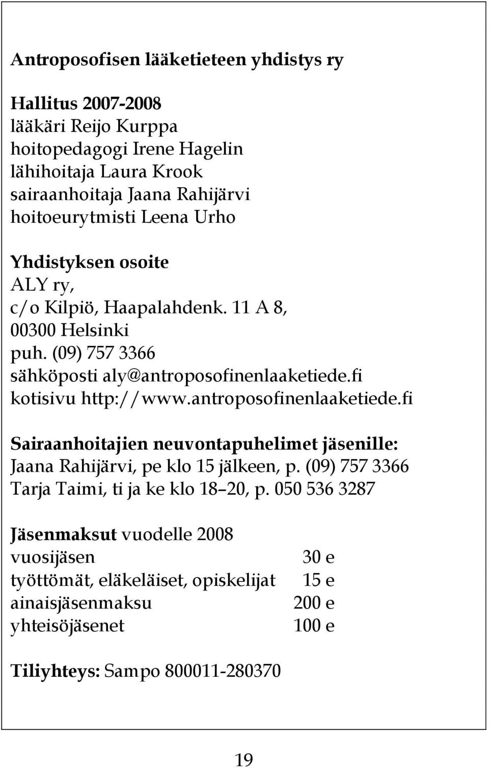 fi kotisivu http://www.antroposofinenlaaketiede.fi Sairaanhoitajien neuvontapuhelimet jäsenille: Jaana Rahijärvi, pe klo 15 jälkeen, p.