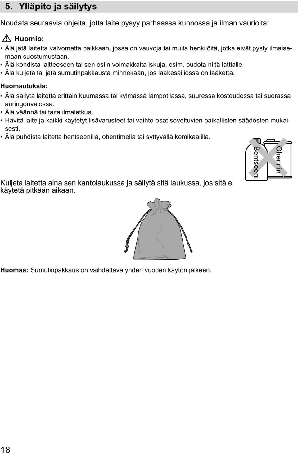 Älä kuljeta tai jätä sumutinpakkausta minnekään, jos lääkesäiliössä on lääkettä.