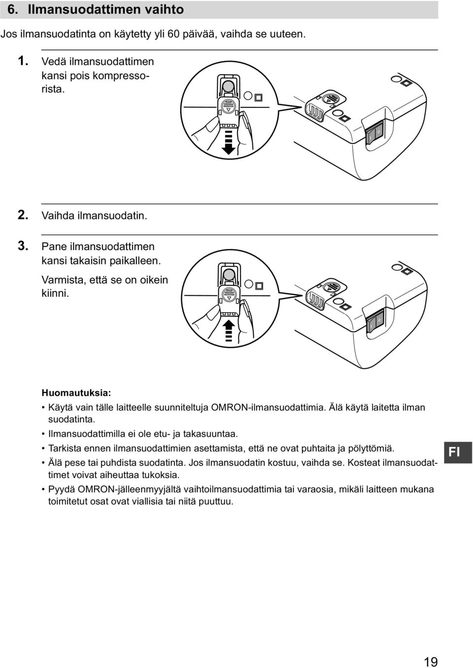 Älä käytä laitetta ilman suodatinta. Ilmansuodattimilla ei ole etu- ja takasuuntaa. Tarkista ennen ilmansuodattimien asettamista, että ne ovat puhtaita ja pölyttömiä.