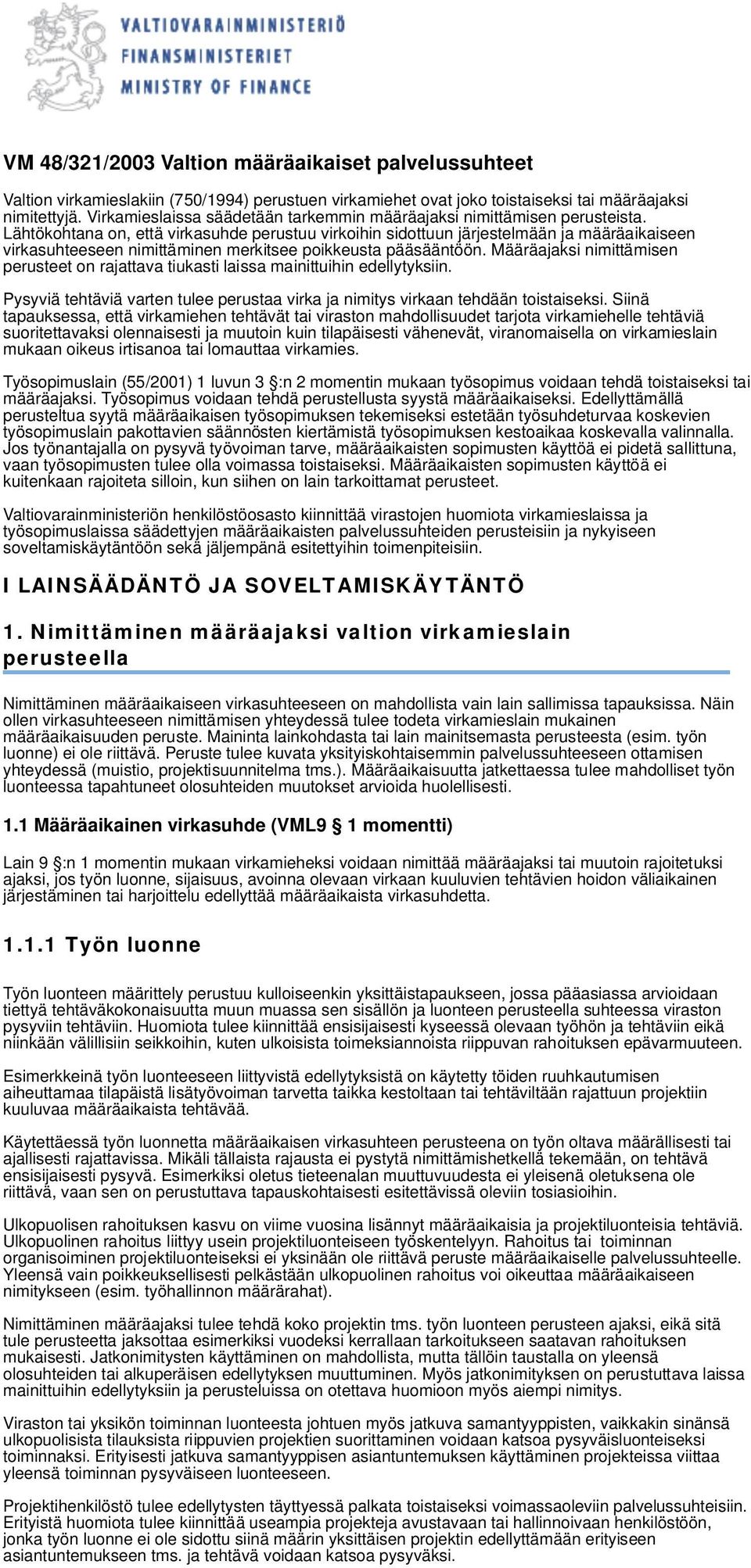 Lähtökohtana on, että virkasuhde perustuu virkoihin sidottuun järjestelmään ja määräaikaiseen virkasuhteeseen nimittäminen merkitsee poikkeusta pääsääntöön.