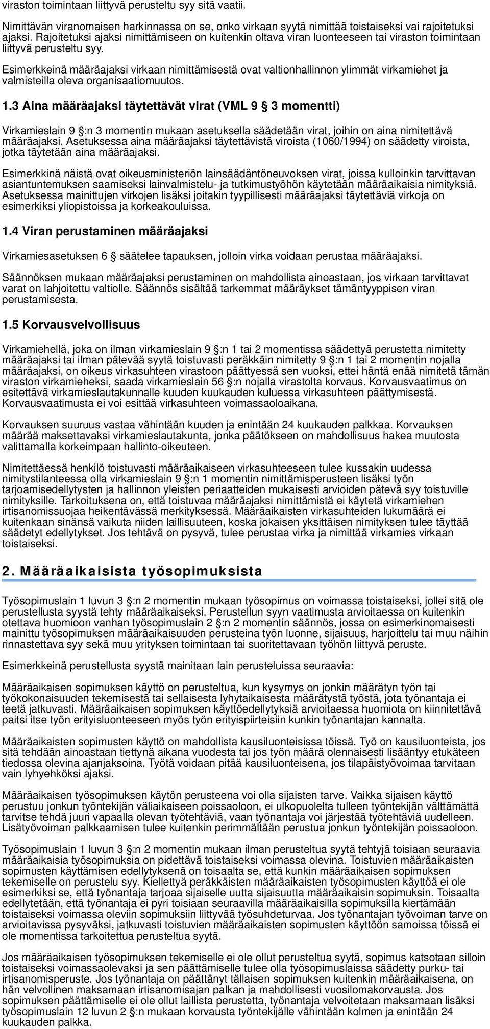 Esimerkkeinä määräajaksi virkaan nimittämisestä ovat valtionhallinnon ylimmät virkamiehet ja valmisteilla oleva organisaatiomuutos. 1.