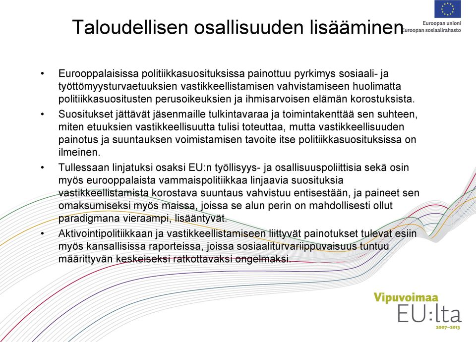 Suositukset jättävät jäsenmaille tulkintavaraa ja toimintakenttää sen suhteen, miten etuuksien vastikkeellisuutta tulisi toteuttaa, mutta vastikkeellisuuden painotus ja suuntauksen voimistamisen