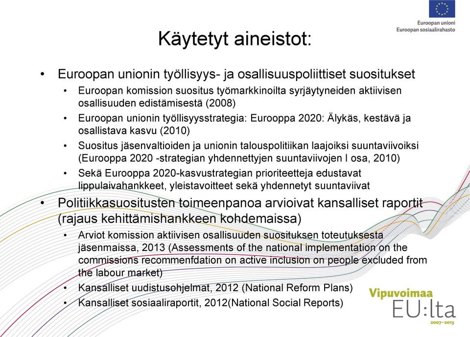 yhdennettyjen suuntaviivojen I osa, 2010) Sekä Eurooppa 2020-kasvustrategian prioriteetteja edustavat lippulaivahankkeet, yleistavoitteet sekä yhdennetyt suuntaviivat Politiikkasuositusten