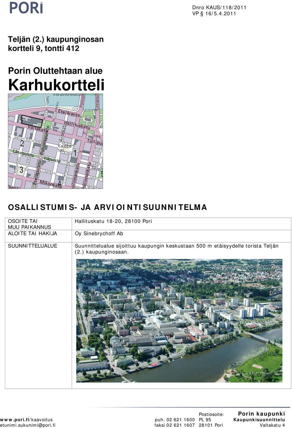 PAIKANNUS ALOITE TAI HAKIJA SUUNNITTELUALUE Hallituskatu 18-20, 28100 Pori Oy Sinebrychoff Ab Suunnittelualue sijoittuu kaupungin