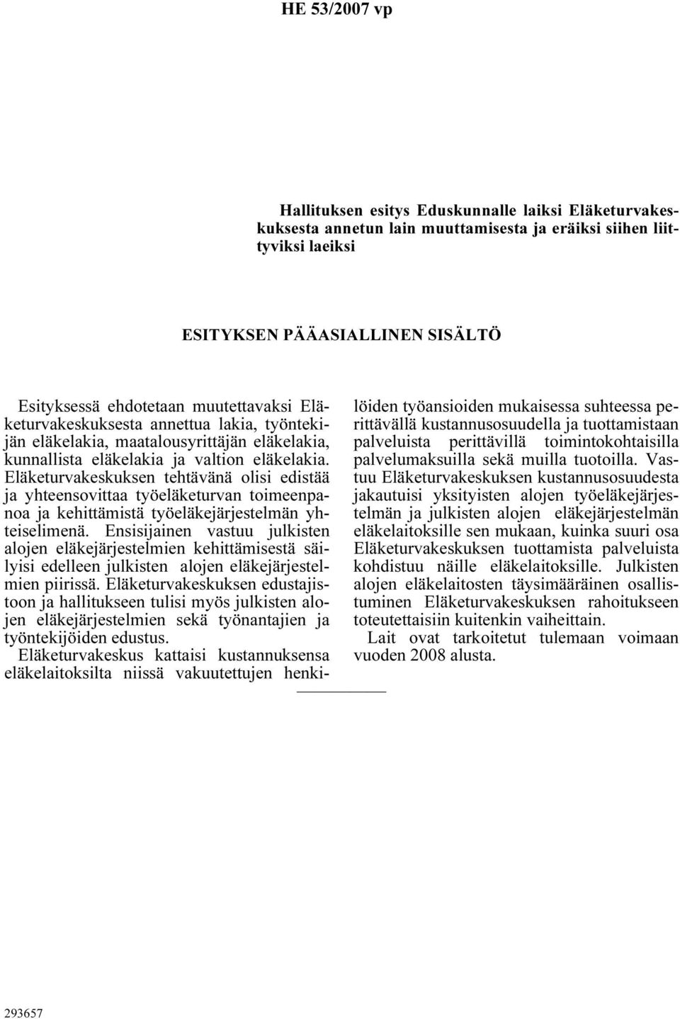 Eläketurvakeskuksen tehtävänä olisi edistää ja yhteensovittaa työeläketurvan toimeenpanoa ja kehittämistä työeläkejärjestelmän yhteiselimenä.