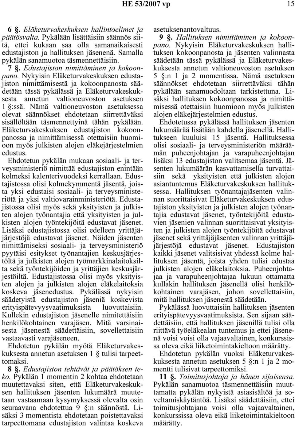 Nykyisin Eläketurvakeskuksen edustajiston nimittämisestä ja kokoonpanosta säädetään tässä pykälässä ja Eläketurvakeskuksesta annetun valtioneuvoston asetuksen 1 :ssä.