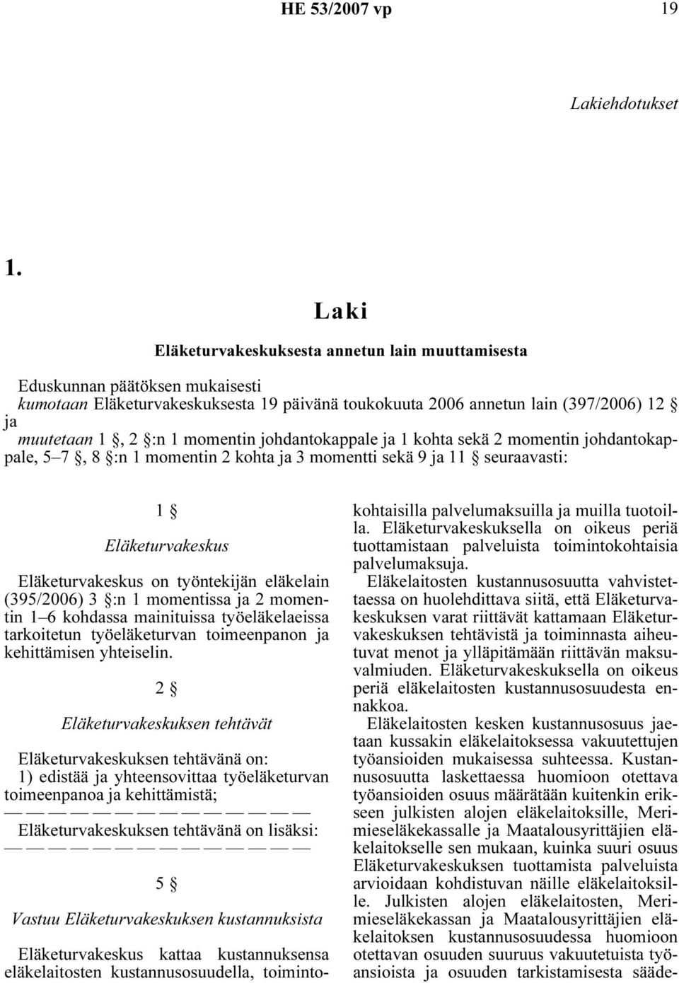 momentin johdantokappale ja 1 kohta sekä 2 momentin johdantokappale, 5 7, 8 :n 1 momentin 2 kohta ja 3 momentti sekä 9 ja 11 seuraavasti: 1 Eläketurvakeskus Eläketurvakeskus on työntekijän eläkelain