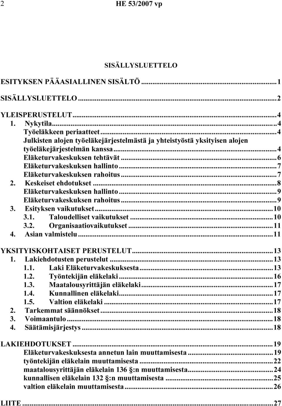 ..7 Eläketurvakeskuksen rahoitus...7 2. Keskeiset ehdotukset...8 Eläketurvakeskuksen hallinto...9 Eläketurvakeskuksen rahoitus...9 3. Esityksen vaikutukset...10 3.1. Taloudelliset vaikutukset...10 3.2. Organisaatiovaikutukset.