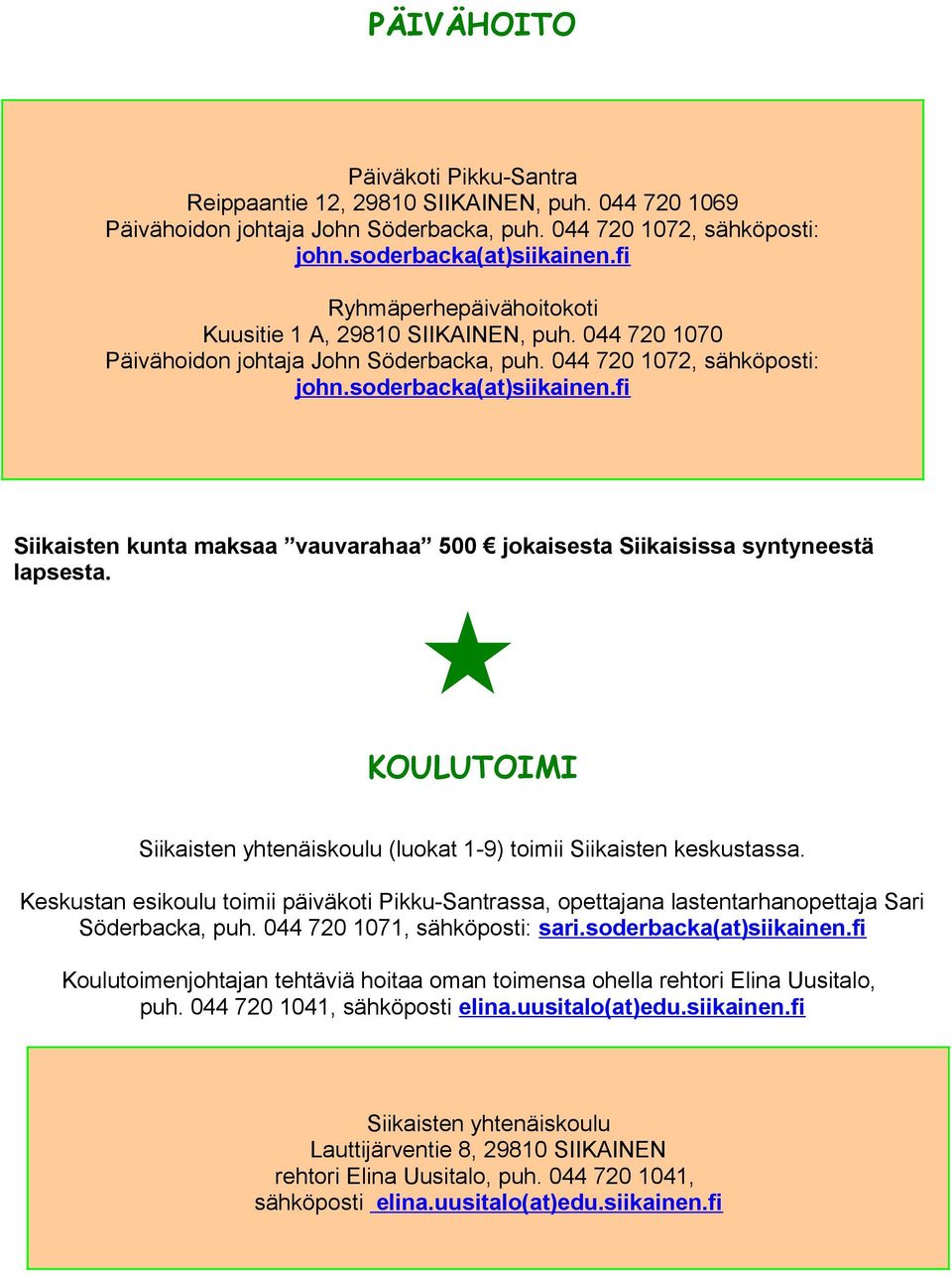 fi Siikaisten kunta maksaa vauvarahaa 500 jokaisesta Siikaisissa syntyneestä lapsesta. KOULUTOIMI Siikaisten yhtenäiskoulu (luokat 1-9) toimii Siikaisten keskustassa.