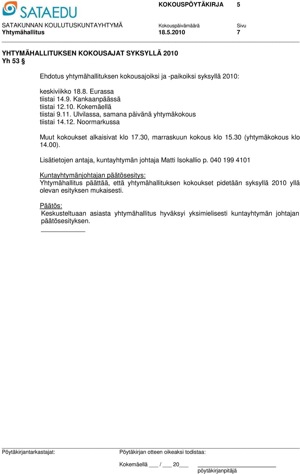 8. Eurassa tiistai 14.9. Kankaanpäässä tiistai 12.10. Kokemäellä tiistai 9.11. Ulvilassa, samana päivänä yhtymäkokous tiistai 14.12. Noormarkussa Muut kokoukset alkaisivat klo 17.