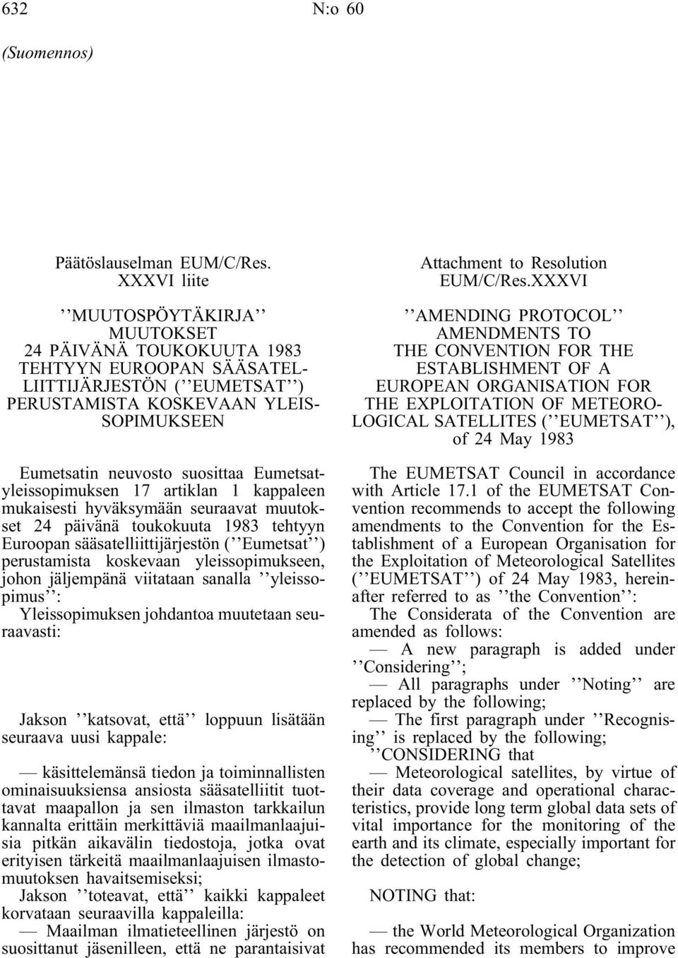 Eumetsatyleissopimuksen 17 artiklan 1 kappaleen mukaisesti hyväksymään seuraavat muutokset 24 päivänä toukokuuta 1983 tehtyyn Euroopan sääsatelliittijärjestön ( Eumetsat ) perustamista koskevaan