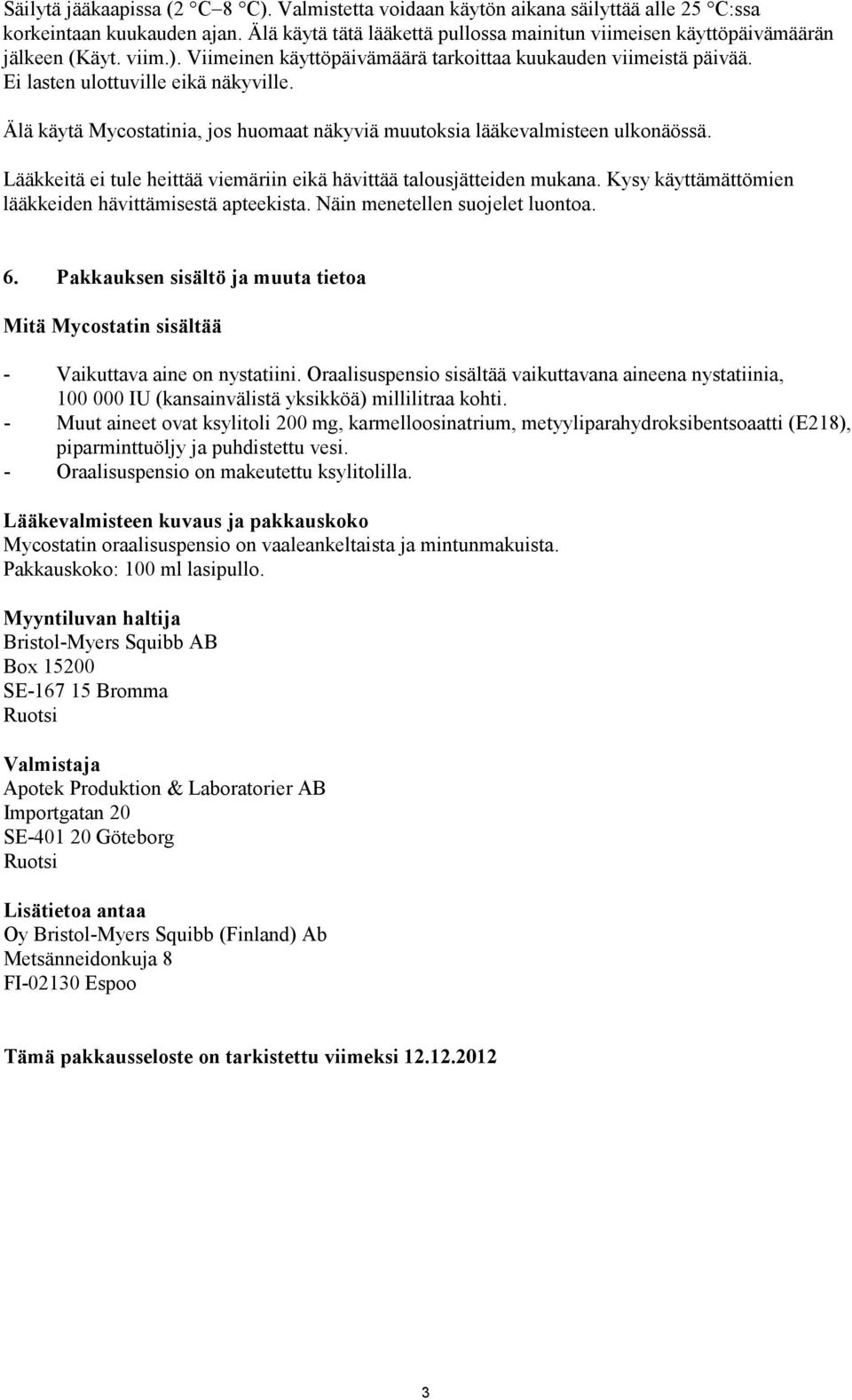 Älä käytä Mycostatinia, jos huomaat näkyviä muutoksia lääkevalmisteen ulkonäössä. Lääkkeitä ei tule heittää viemäriin eikä hävittää talousjätteiden mukana.