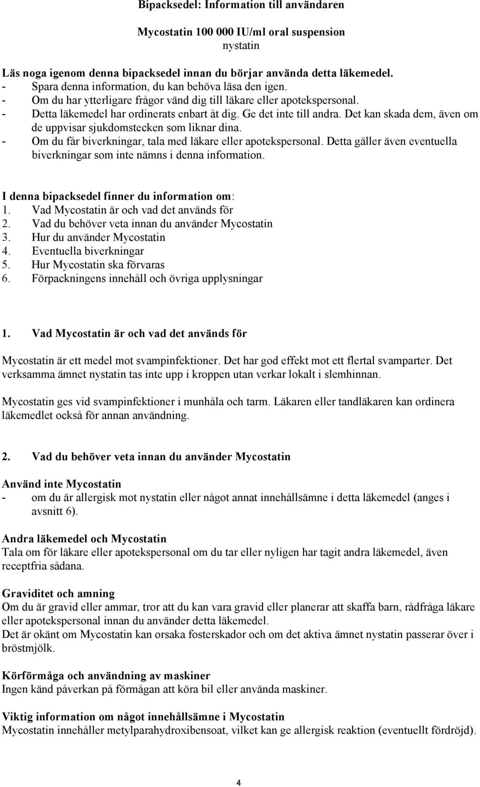 Ge det inte till andra. Det kan skada dem, även om de uppvisar sjukdomstecken som liknar dina. - Om du får biverkningar, tala med läkare eller apotekspersonal.