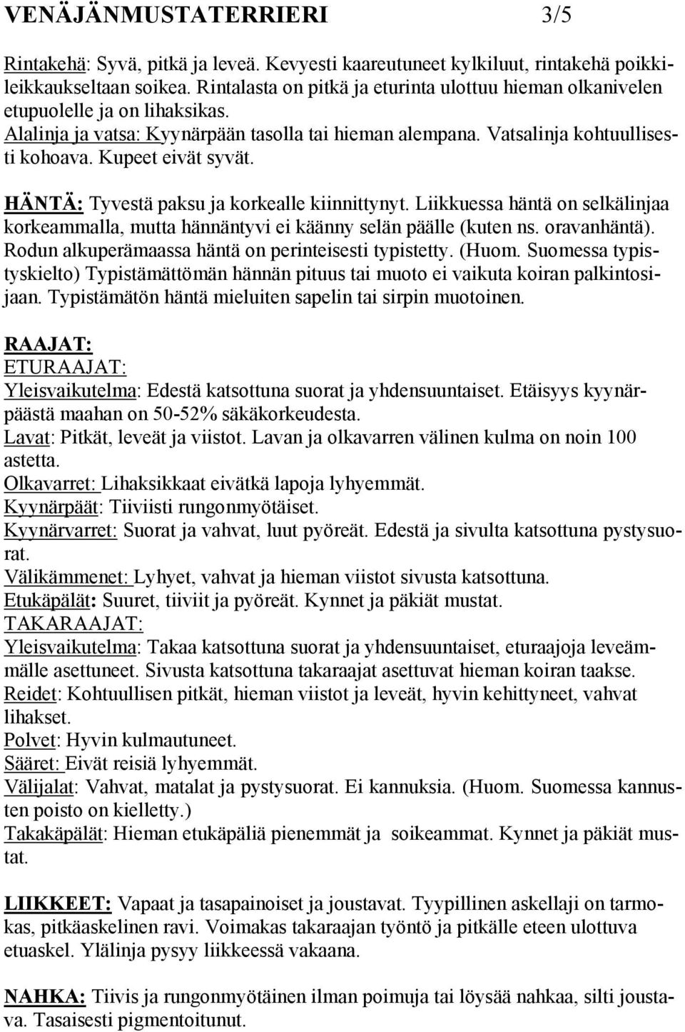 Kupeet eivät syvät. HÄNTÄ: Tyvestä paksu ja korkealle kiinnittynyt. Liikkuessa häntä on selkälinjaa korkeammalla, mutta hännäntyvi ei käänny selän päälle (kuten ns. oravanhäntä).