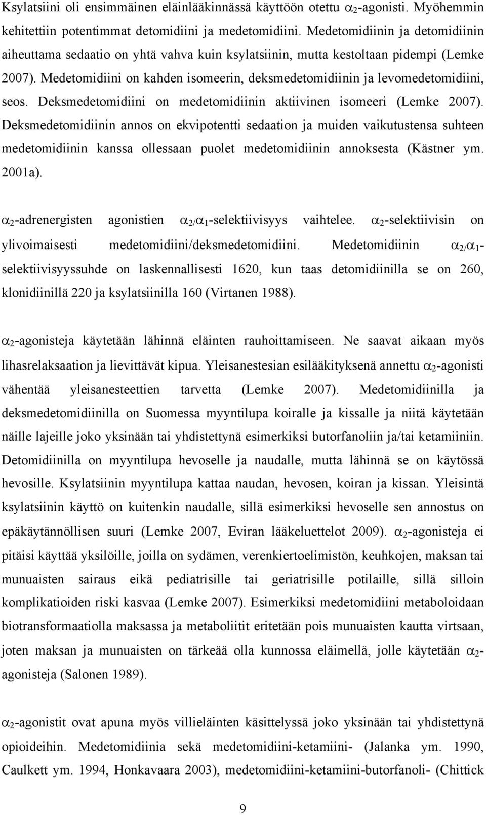 Medetomidiini on kahden isomeerin, deksmedetomidiinin ja levomedetomidiini, seos. Deksmedetomidiini on medetomidiinin aktiivinen isomeeri (Lemke 2007).