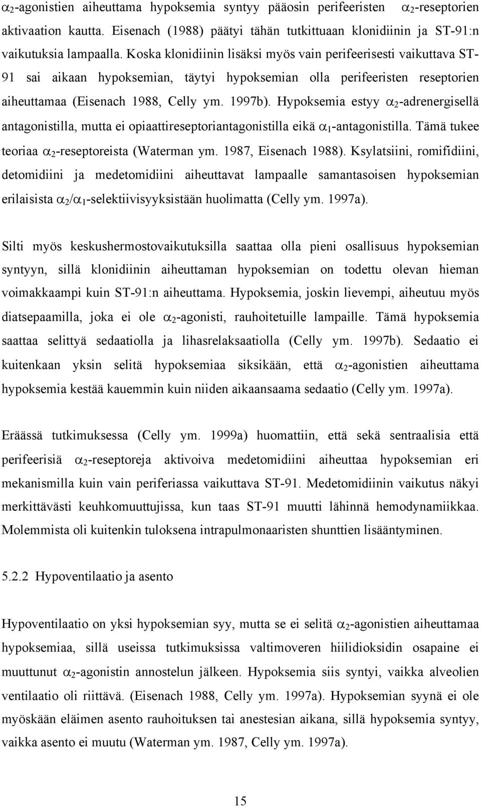 Hypoksemia estyy 2 -adrenergisellä antagonistilla, mutta ei opiaattireseptoriantagonistilla eikä 1 -antagonistilla. Tämä tukee teoriaa 2 -reseptoreista (Waterman ym. 1987, Eisenach 1988).