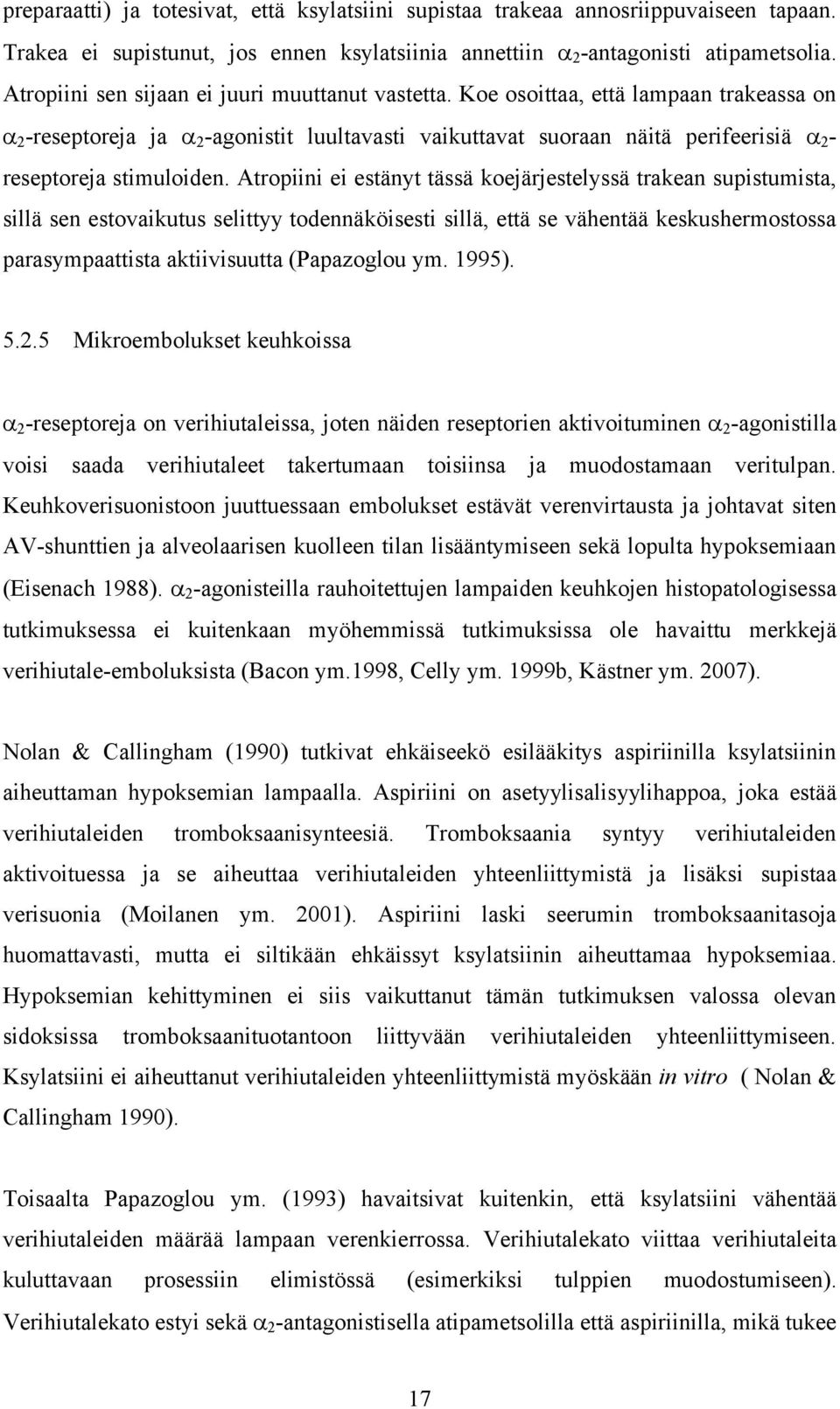 Atropiini ei estänyt tässä koejärjestelyssä trakean supistumista, sillä sen estovaikutus selittyy todennäköisesti sillä, että se vähentää keskushermostossa parasympaattista aktiivisuutta (Papazoglou