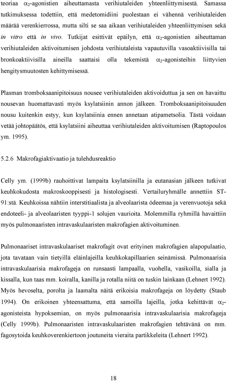 Tutkijat esittivät epäilyn, että 2 -agonistien aiheuttaman verihiutaleiden aktivoitumisen johdosta verihiutaleista vapautuvilla vasoaktiivisilla tai bronkoaktiivisilla aineilla saattaisi olla