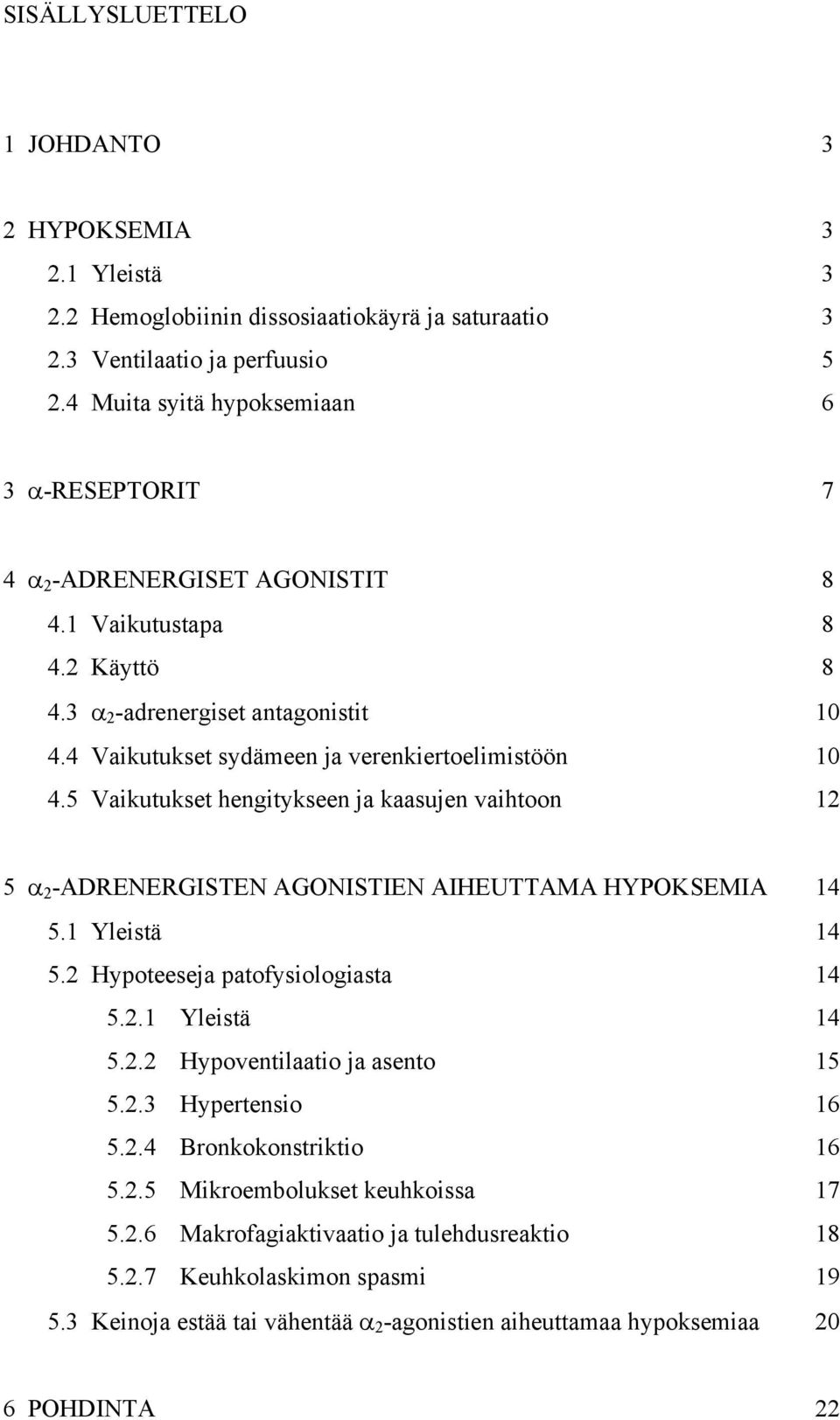 5 Vaikutukset hengitykseen ja kaasujen vaihtoon 12 5 2 -ADRENERGISTEN AGONISTIEN AIHEUTTAMA HYPOKSEMIA 14 5.1 Yleistä 14 5.2 Hypoteeseja patofysiologiasta 14 5.2.1 Yleistä 14 5.2.2 Hypoventilaatio ja asento 15 5.