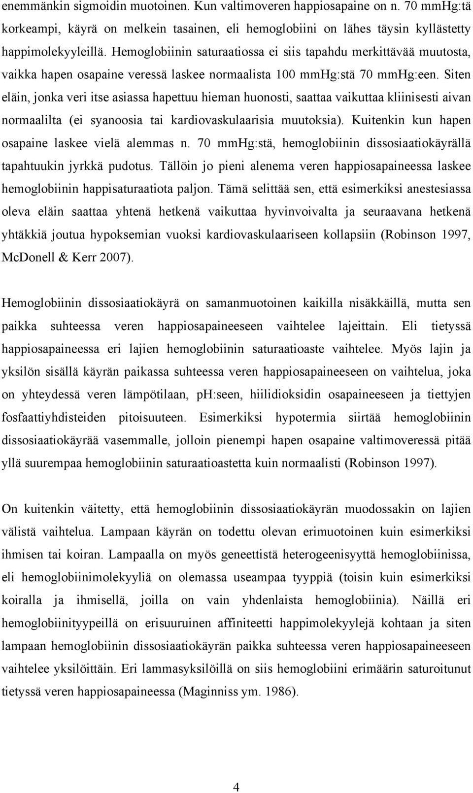 Siten eläin, jonka veri itse asiassa hapettuu hieman huonosti, saattaa vaikuttaa kliinisesti aivan normaalilta (ei syanoosia tai kardiovaskulaarisia muutoksia).