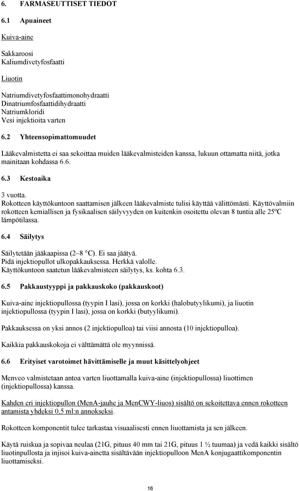 Rokotteen käyttökuntoon saattamisen jälkeen lääkevalmiste tulisi käyttää välittömästi.