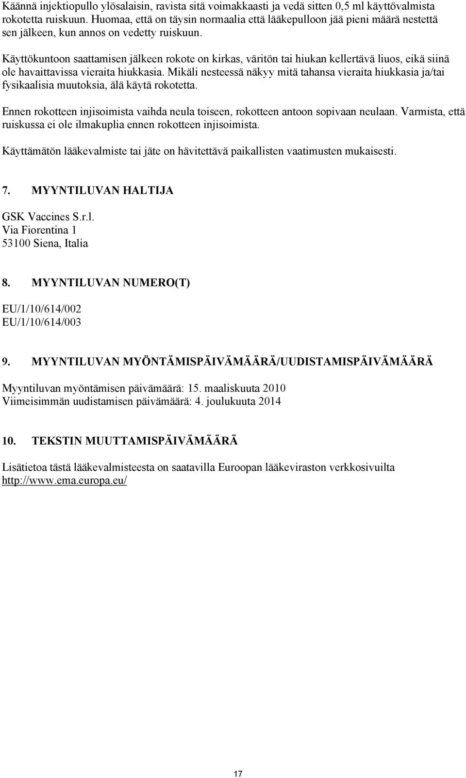 Käyttökuntoon saattamisen jälkeen rokote on kirkas, väritön tai hiukan kellertävä liuos, eikä siinä ole havaittavissa vieraita hiukkasia.
