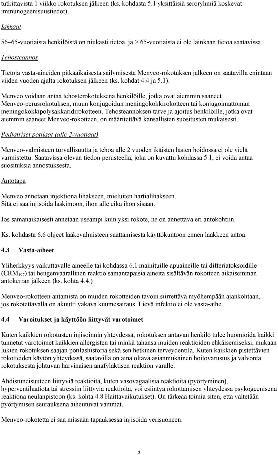 Tehosteannos Tietoja vasta-aineiden pitkäaikaisesta säilymisestä Menveo-rokotuksen jälkeen on saatavilla enintään viiden vuoden ajalta rokotuksen jälkeen (ks. kohdat 4.4 ja 5.1).