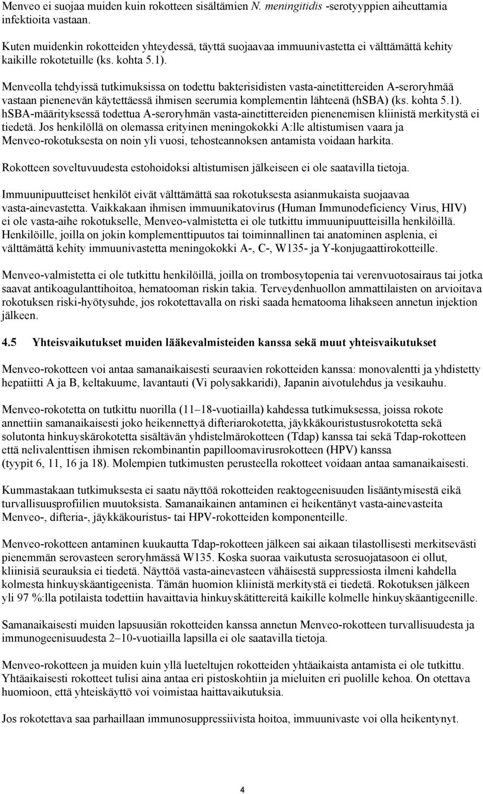 Menveolla tehdyissä tutkimuksissa on todettu bakterisidisten vasta-ainetittereiden A-seroryhmää vastaan pienenevän käytettäessä ihmisen seerumia komplementin lähteenä (hsba) (ks. kohta 5.1).