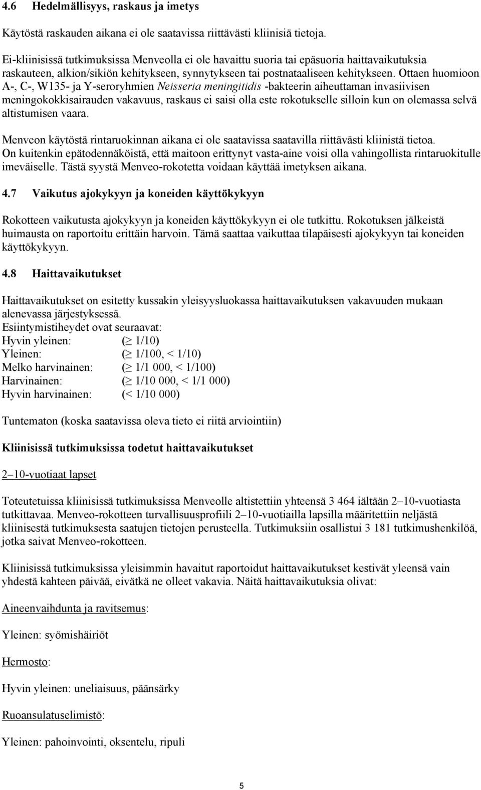 Ottaen huomioon A-, C-, W135- ja Y-seroryhmien Neisseria meningitidis -bakteerin aiheuttaman invasiivisen meningokokkisairauden vakavuus, raskaus ei saisi olla este rokotukselle silloin kun on