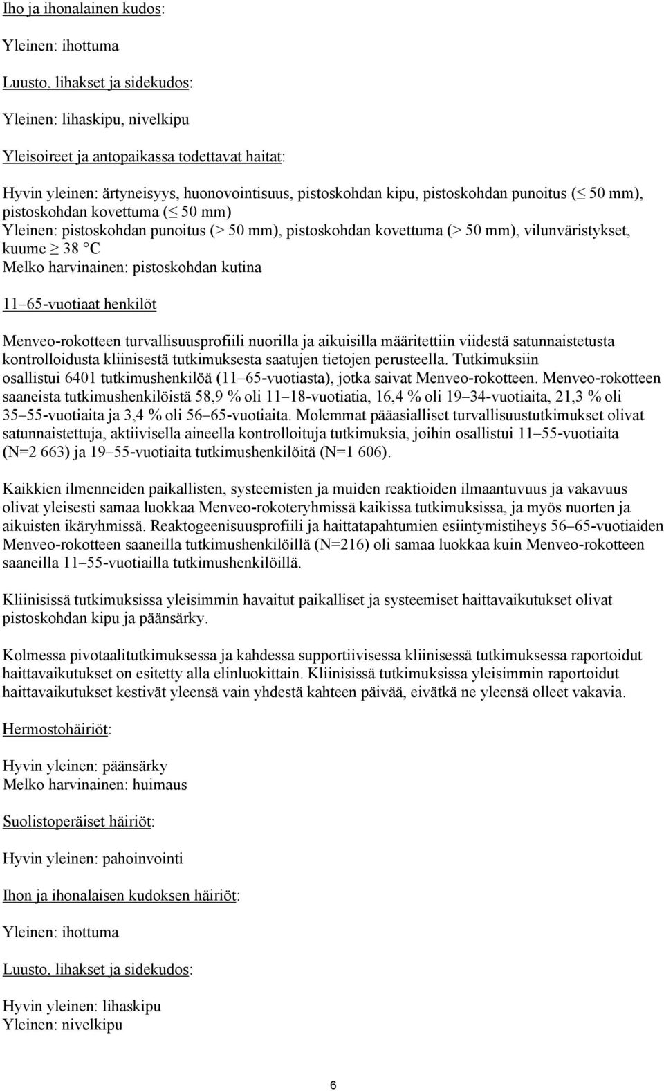 harvinainen: pistoskohdan kutina 11 65-vuotiaat henkilöt Menveo-rokotteen turvallisuusprofiili nuorilla ja aikuisilla määritettiin viidestä satunnaistetusta kontrolloidusta kliinisestä tutkimuksesta