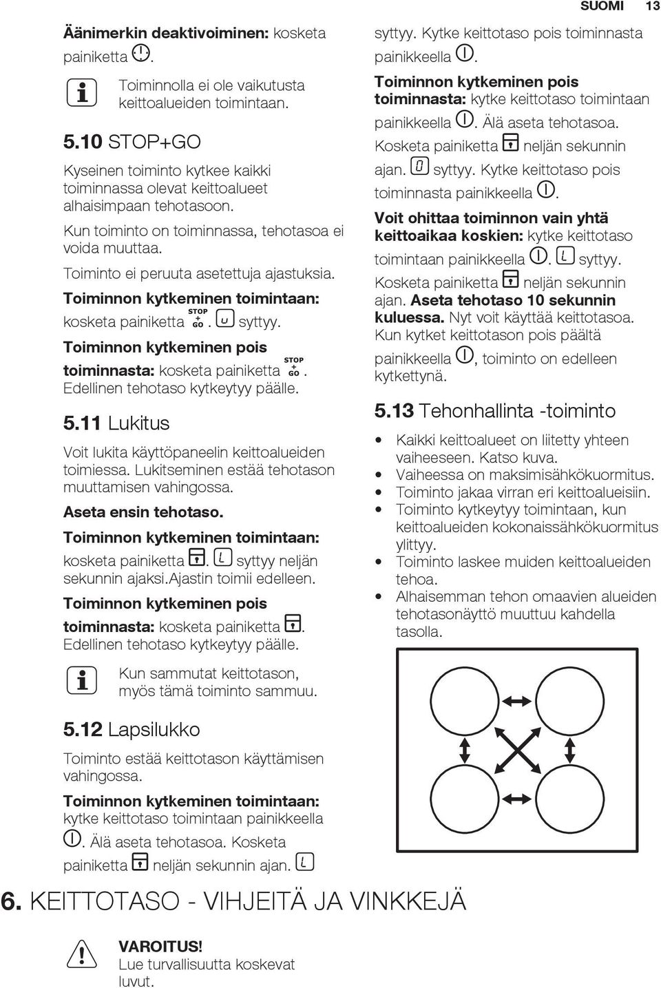 Toiminnon kytkeminen toimintaan: kosketa painiketta. syttyy. Toiminnon kytkeminen pois toiminnasta: kosketa painiketta. Edellinen tehotaso kytkeytyy päälle. 5.