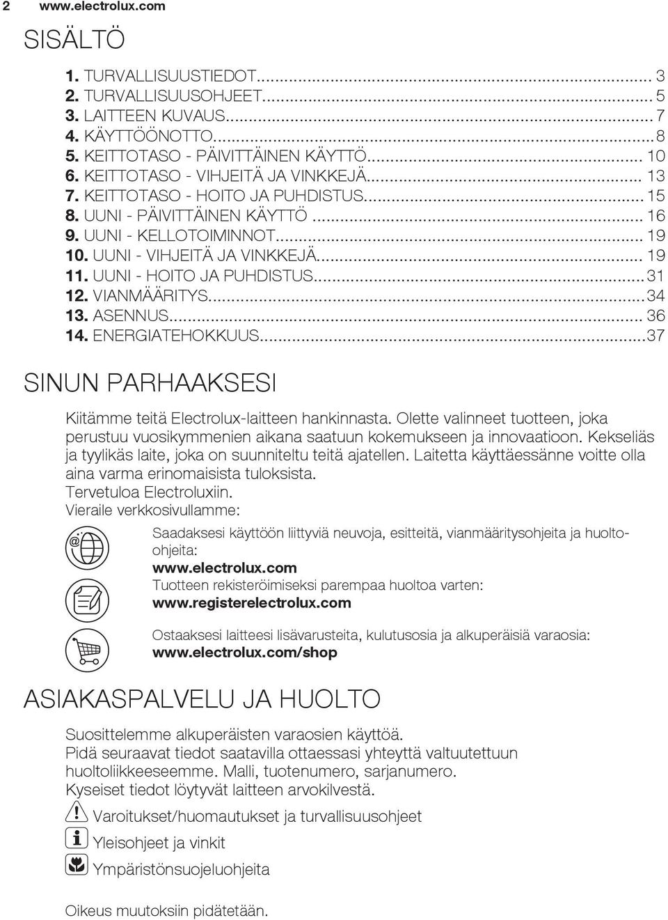 UUNI - HOITO JA PUHDISTUS...31 12. VIANMÄÄRITYS...34 13. ASENNUS... 36 14. ENERGIATEHOKKUUS...37 SINUN PARHAAKSESI Kiitämme teitä Electrolux-laitteen hankinnasta.