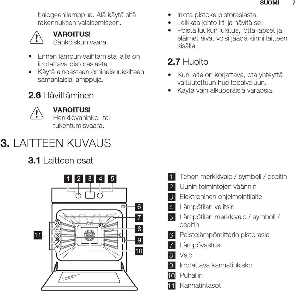 Leikkaa johto irti ja hävitä se. Poista luukun lukitus, jotta lapset ja eläimet eivät voisi jäädä kiinni laitteen sisälle. 2.