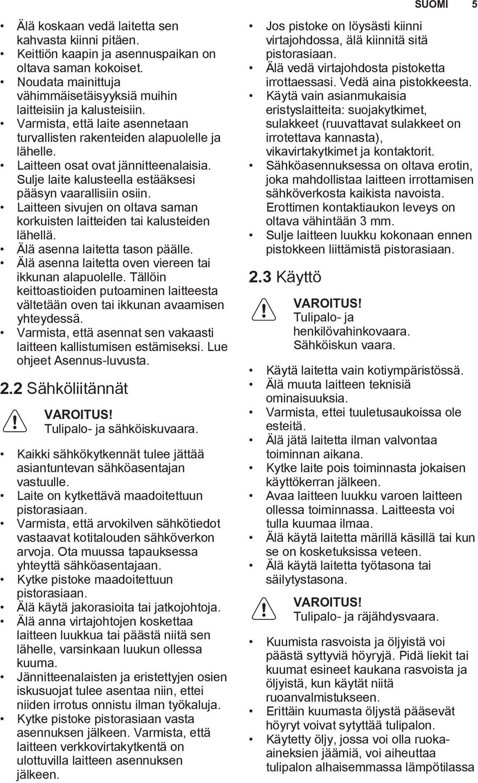 Laitteen sivujen on oltava saman korkuisten laitteiden tai kalusteiden lähellä. Älä asenna laitetta tason päälle. Älä asenna laitetta oven viereen tai ikkunan alapuolelle.