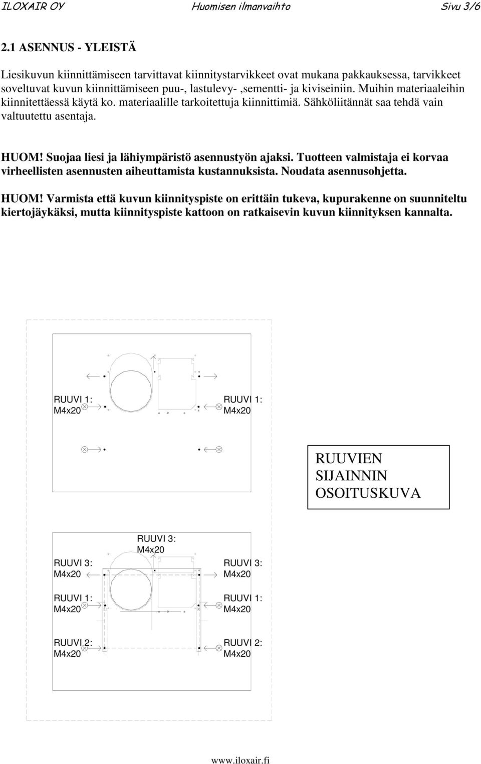 Muihin materiaaleihin kiinnitettäessä käytä ko. materiaalille tarkoitettuja kiinnittimiä. Sähköliitännät saa tehdä vain valtuutettu asentaja. HUOM! Suojaa liesi ja lähiympäristö asennustyön ajaksi.