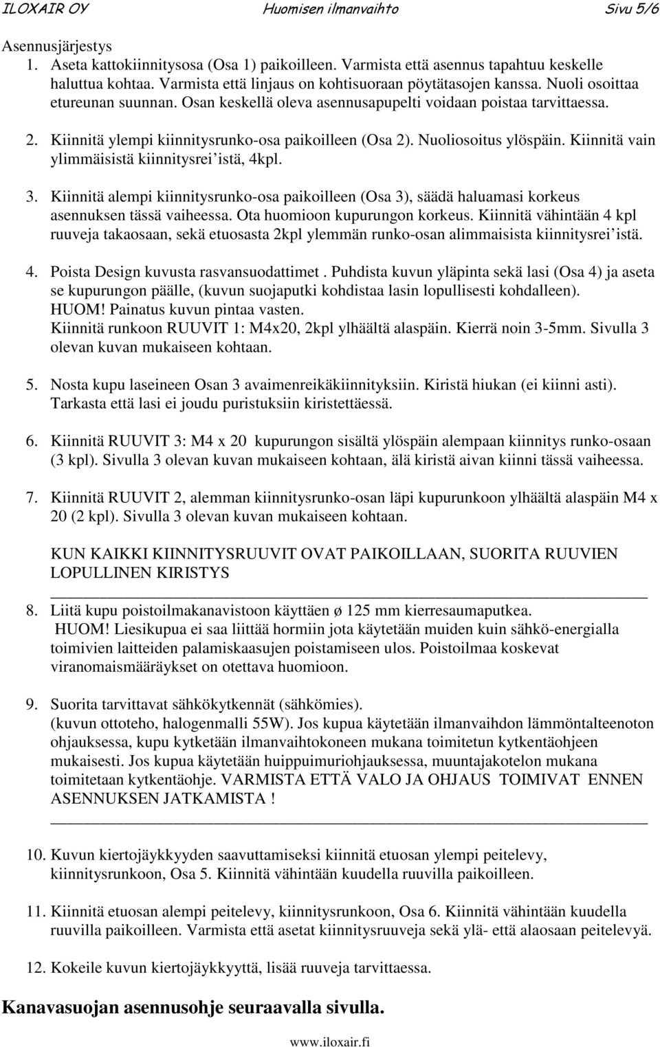 Kiinnitä ylempi kiinnitysrunko-osa paikoilleen (Osa 2). Nuoliosoitus ylöspäin. Kiinnitä vain ylimmäisistä kiinnitysrei istä, 4kpl. 3.