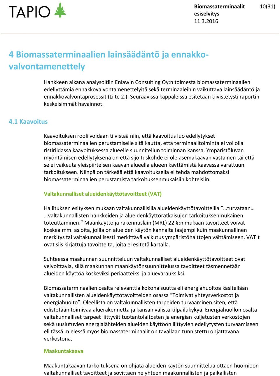 sekä terminaaleihin vaikuttava lainsäädäntö ja ennakkovalvontaprosessit (Liite 2.). Seuraavissa kappaleissa esitetään tiivistetysti raportin keskeisimmät havainnot. 4.