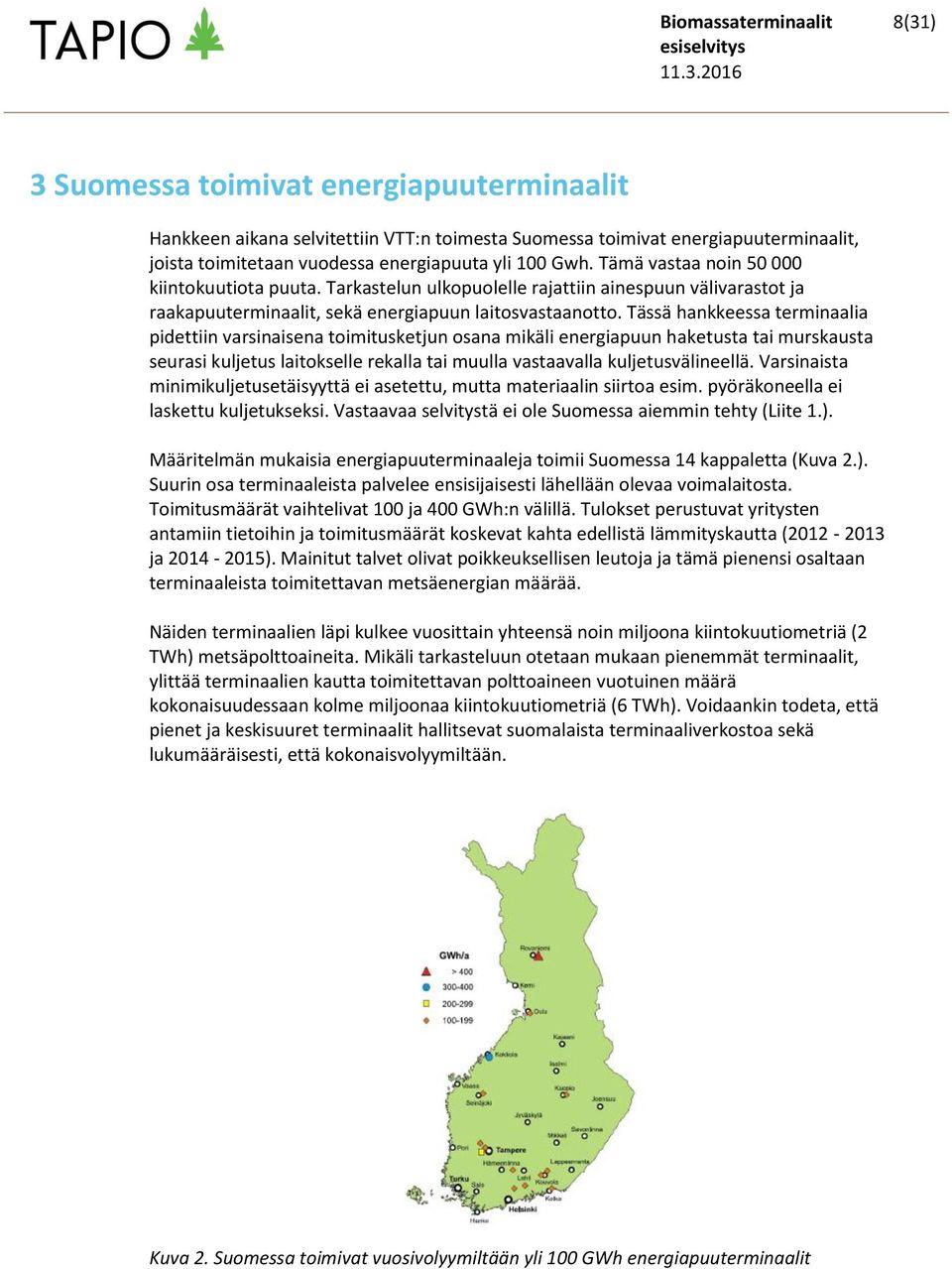 Tämä vastaa noin 50 000 kiintokuutiota puuta. Tarkastelun ulkopuolelle rajattiin ainespuun välivarastot ja raakapuuterminaalit, sekä energiapuun laitosvastaanotto.