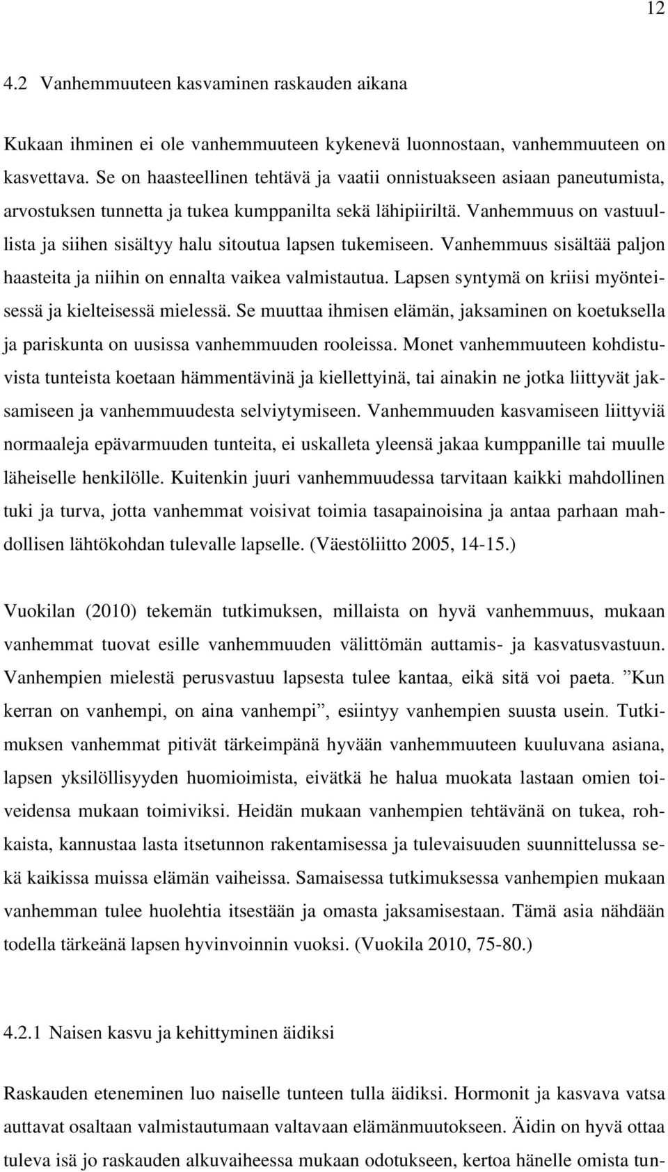 Vanhemmuus on vastuullista ja siihen sisältyy halu sitoutua lapsen tukemiseen. Vanhemmuus sisältää paljon haasteita ja niihin on ennalta vaikea valmistautua.