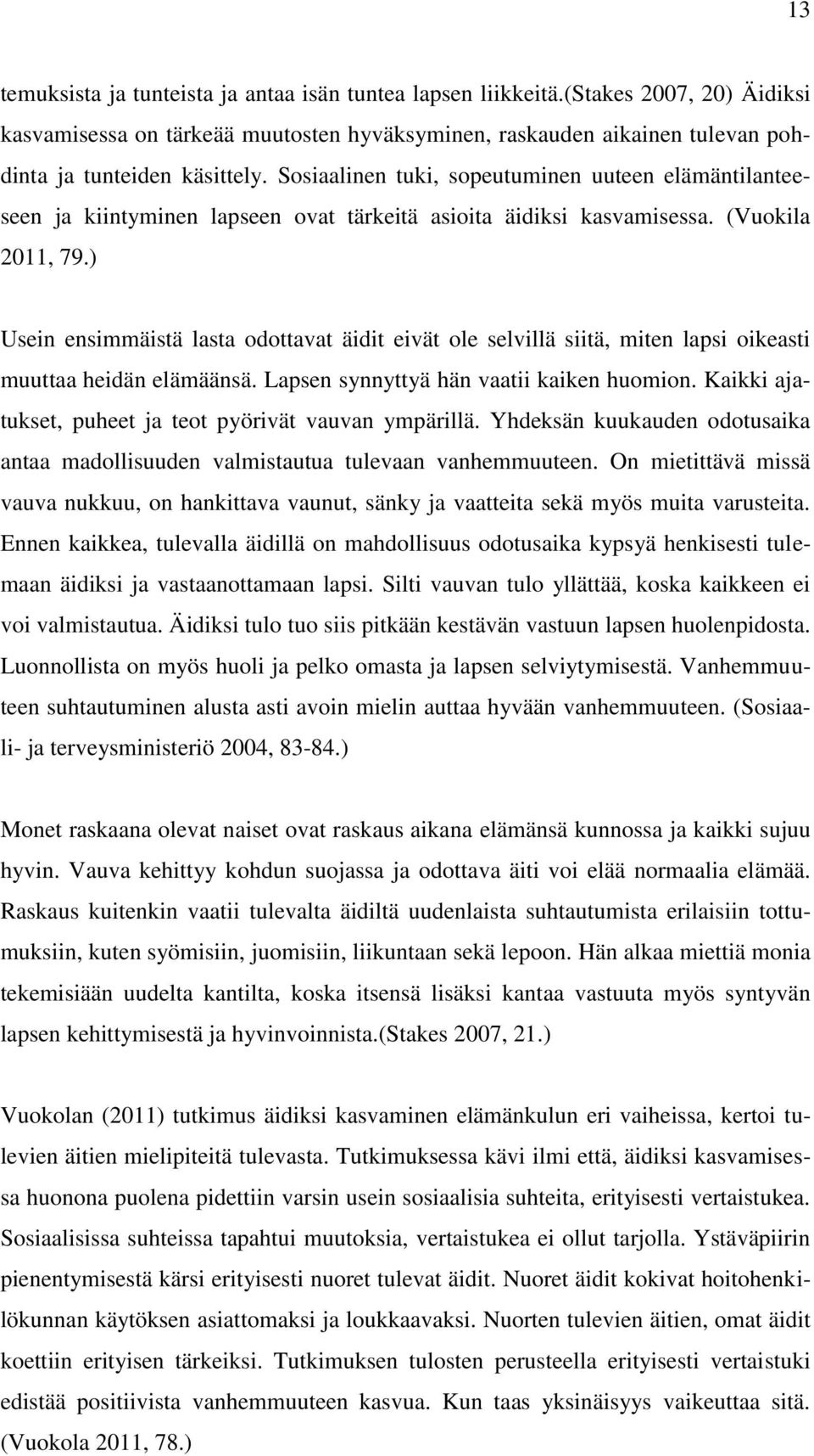 ) Usein ensimmäistä lasta odottavat äidit eivät ole selvillä siitä, miten lapsi oikeasti muuttaa heidän elämäänsä. Lapsen synnyttyä hän vaatii kaiken huomion.