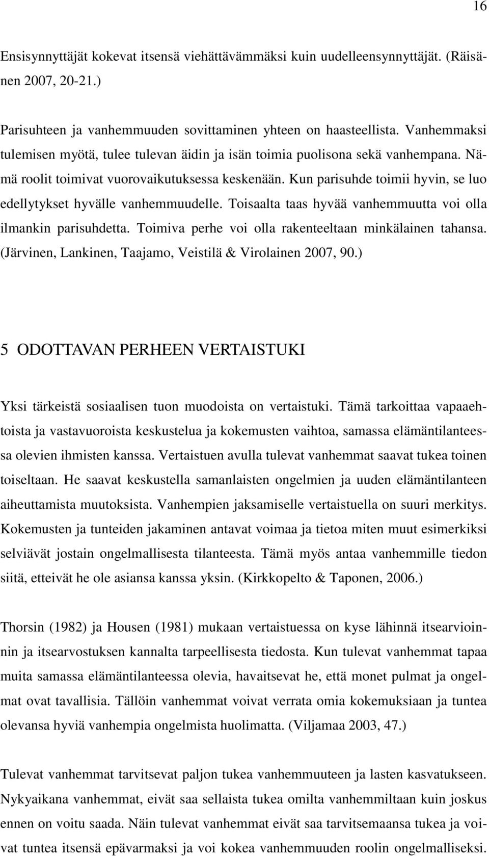 Kun parisuhde toimii hyvin, se luo edellytykset hyvälle vanhemmuudelle. Toisaalta taas hyvää vanhemmuutta voi olla ilmankin parisuhdetta. Toimiva perhe voi olla rakenteeltaan minkälainen tahansa.